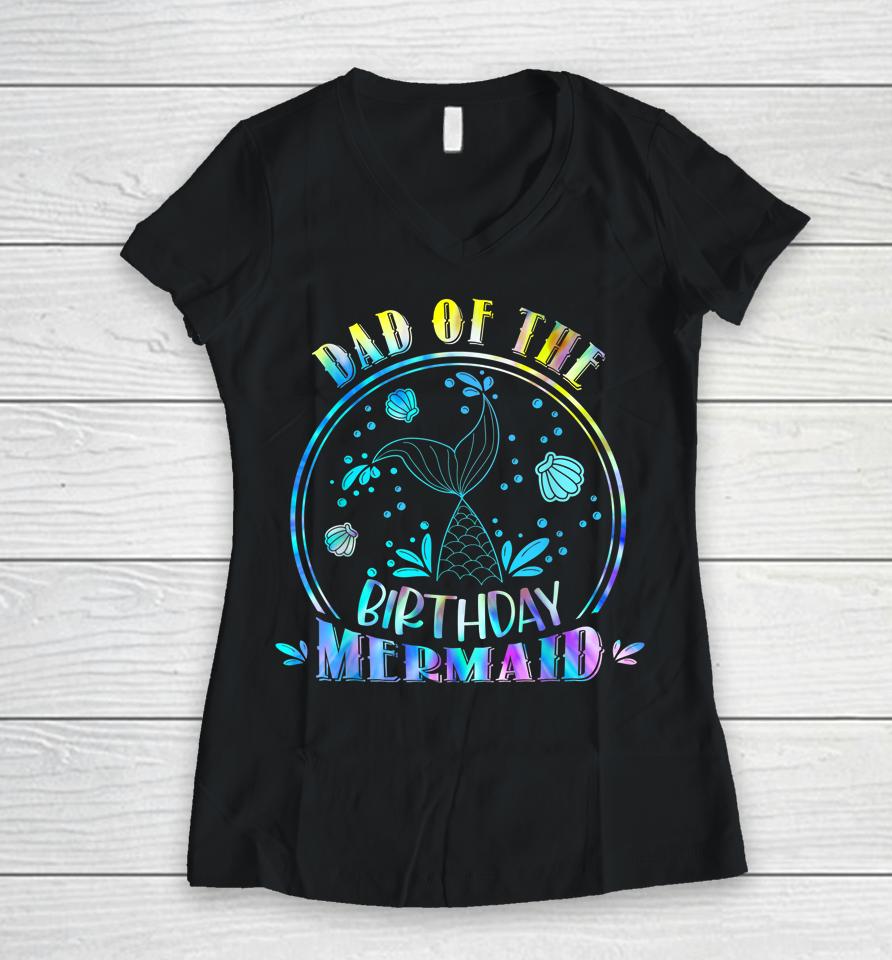 Dad Of The Birthday Mermaid Family Matching Party Squad Women V-Neck T-Shirt