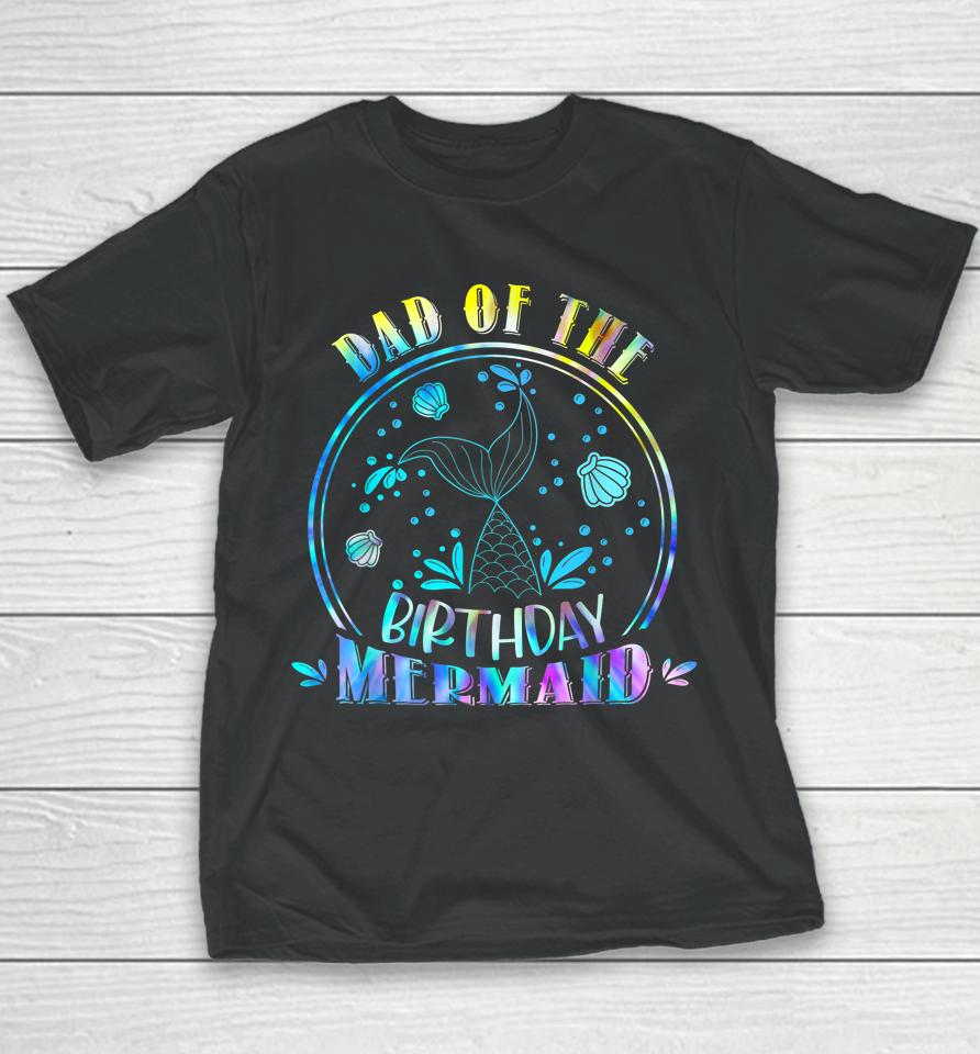 Dad Of The Birthday Mermaid Family Matching Party Squad Youth T-Shirt
