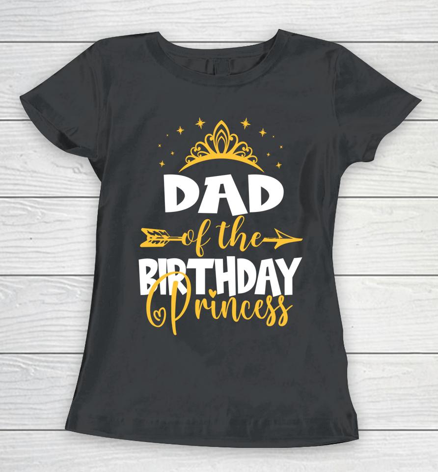 Dad Of The Birthday Princess Birthday Women T-Shirt