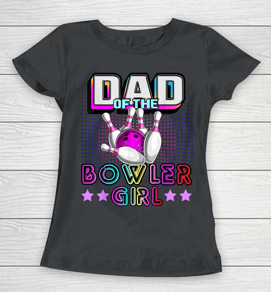 Dad Of The Bowler Girl Matching Family Bowling Birthday Women T-Shirt