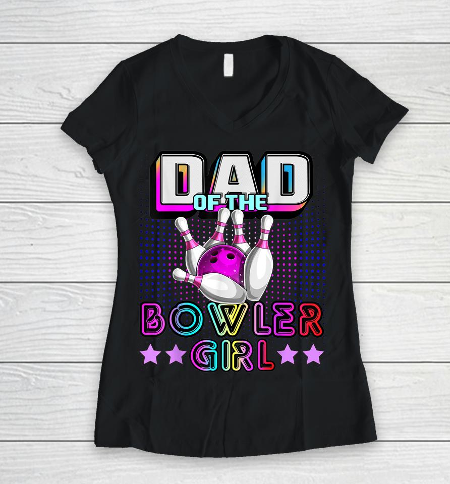 Dad Of The Bowler Girl Matching Family Bowling Birthday Women V-Neck T-Shirt