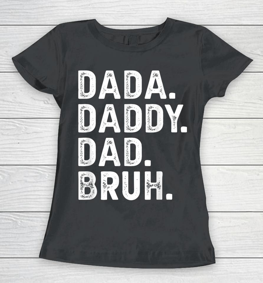 Dada Daddy Dad Bruh Funny Fathers Day Gift Women T-Shirt