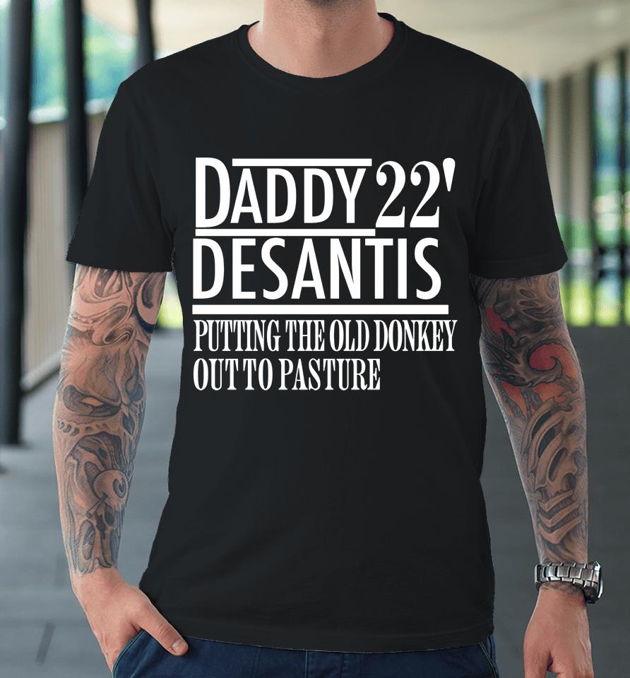 Daddy 22 Desantis Putting The Old Donkey Out To Pasture Premium T-Shirt