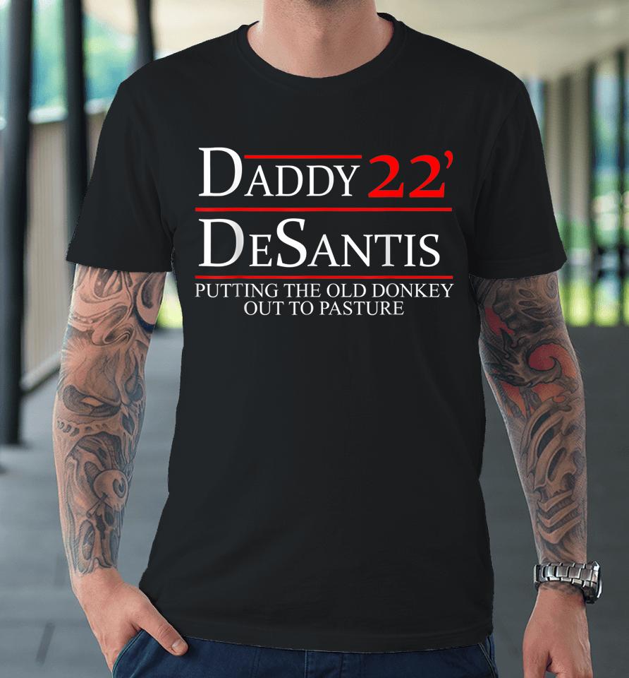 Daddy 22 Desantis Putting The Old Donkey Out To Pasture Premium T-Shirt