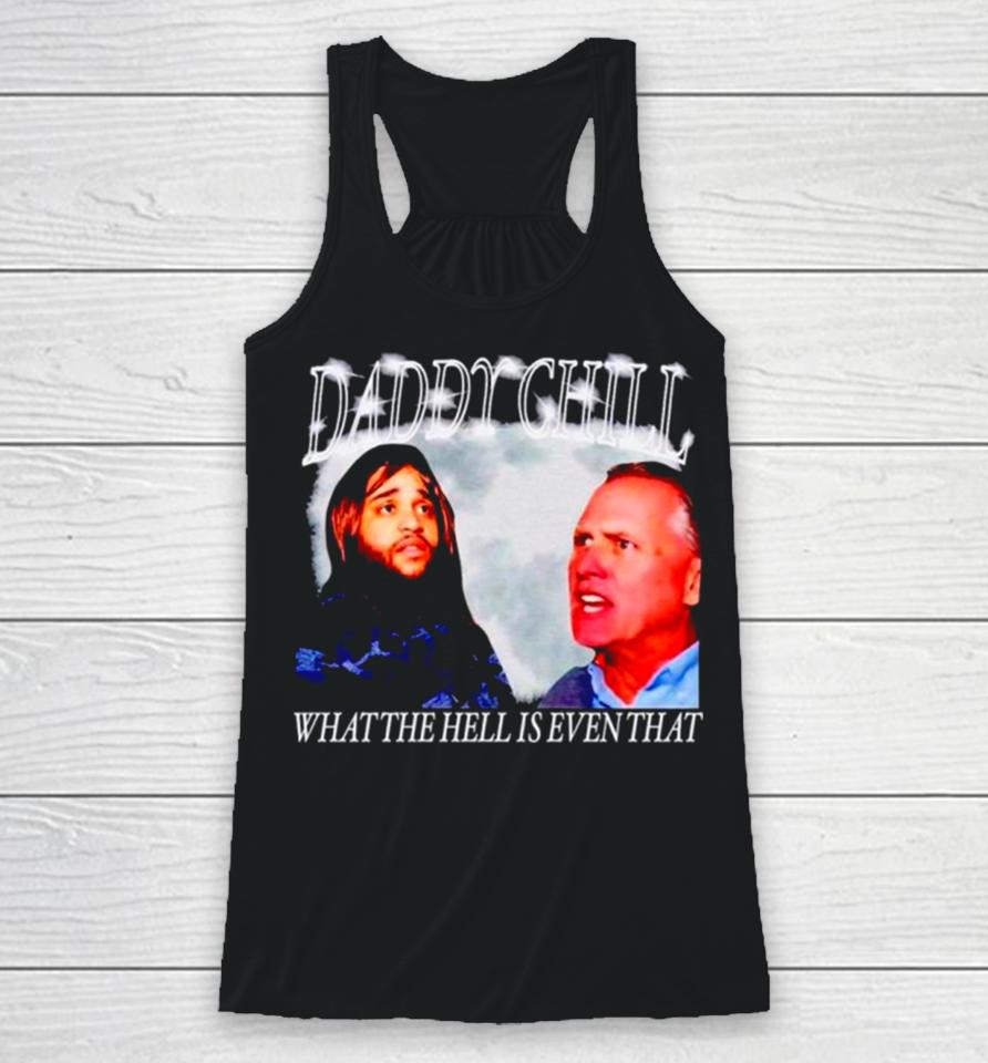 Daddy Chill What The Hell Is Even That Racerback Tank