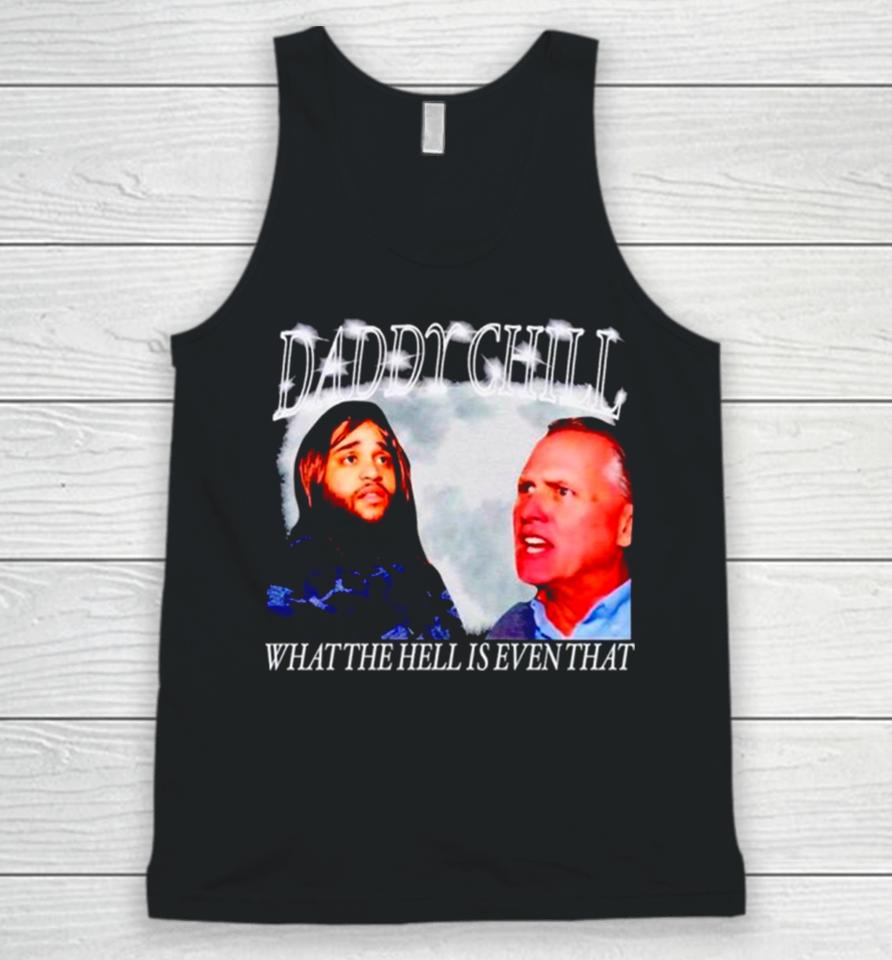Daddy Chill What The Hell Is Even That Unisex Tank Top