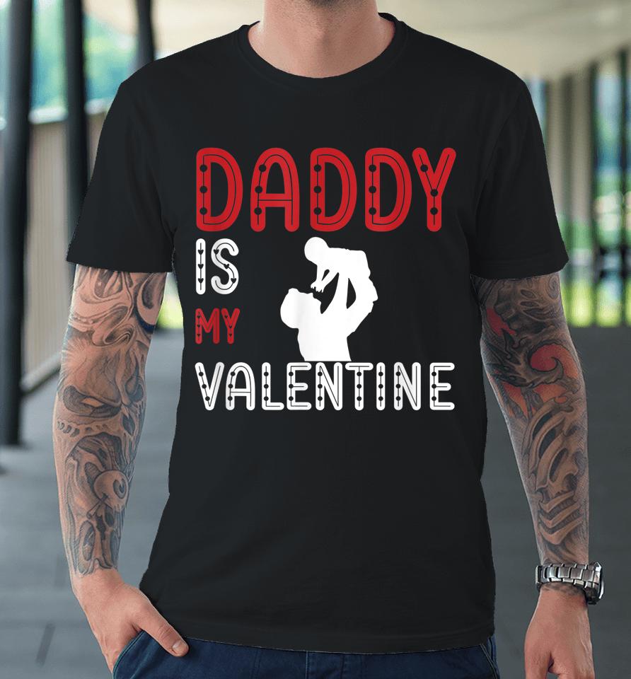 Daddy Is My Valentine Awesome Premium T-Shirt