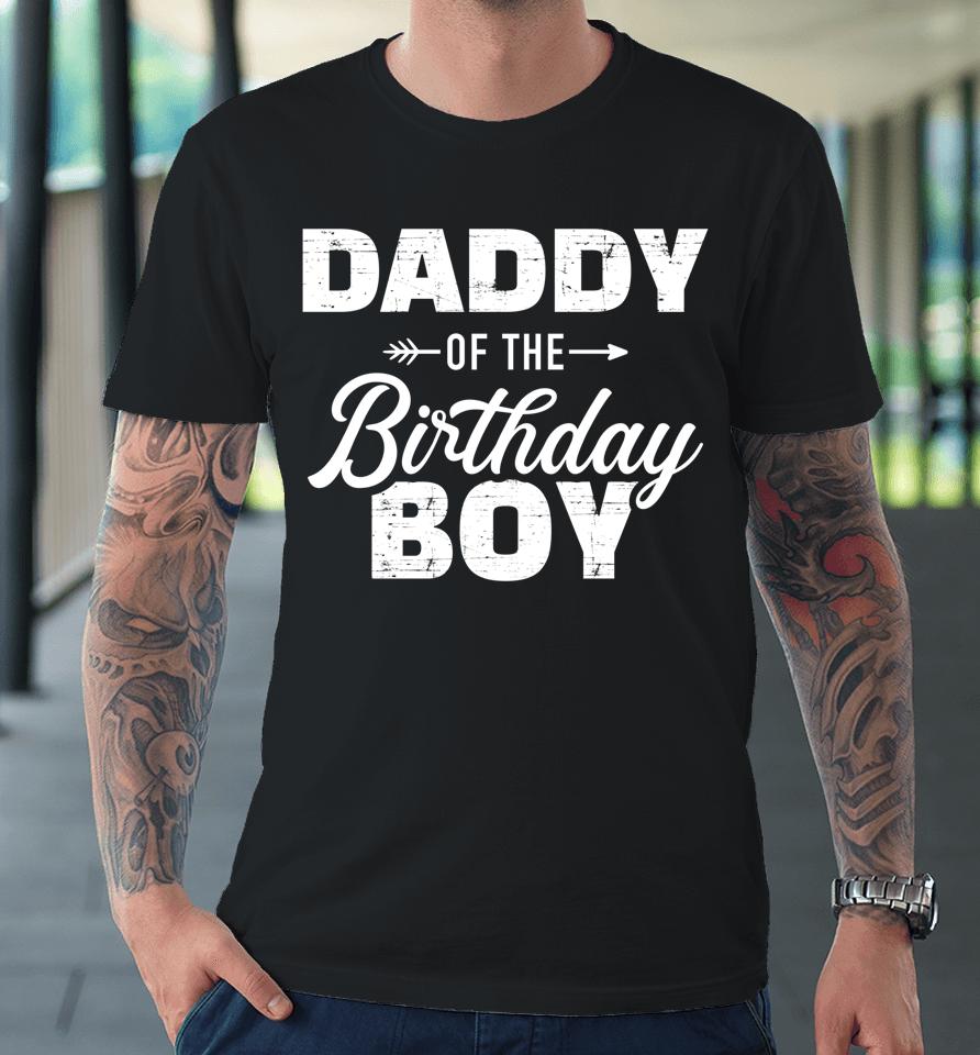 Daddy Of The Birthday Boy Son Matching Family For Dad Premium T-Shirt