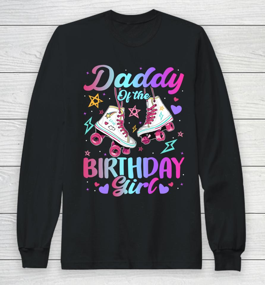 Daddy Of The Birthday Girl Rolling Skate Family Bday Party Long Sleeve T-Shirt