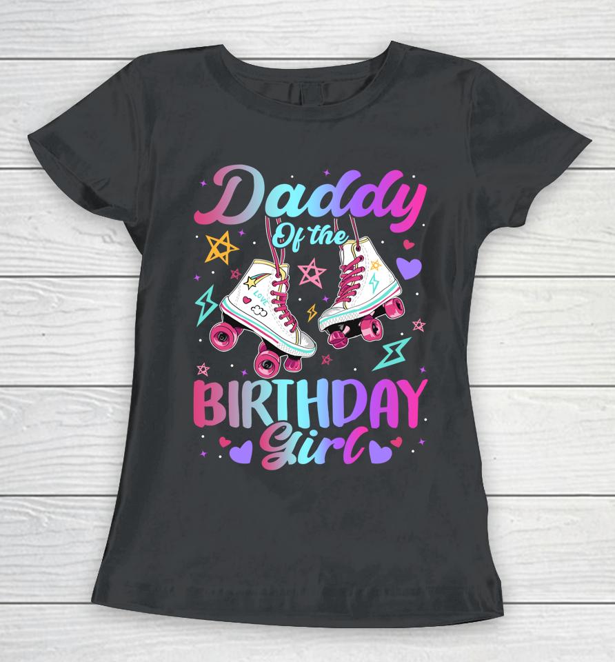 Daddy Of The Birthday Girl Rolling Skate Family Bday Party Women T-Shirt