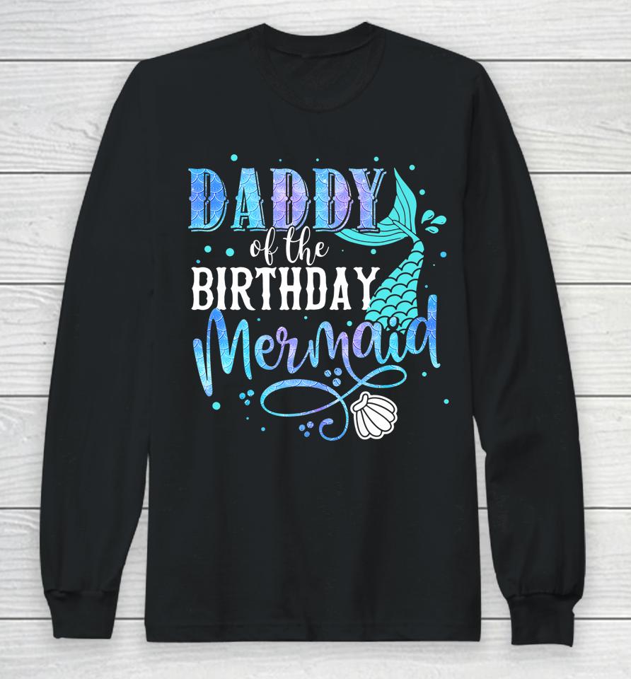 Daddy Of The Birthday Mermaid Family Matching Party Squad Long Sleeve T-Shirt
