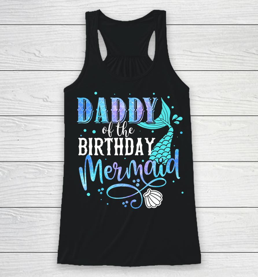 Daddy Of The Birthday Mermaid Family Matching Party Squad Racerback Tank