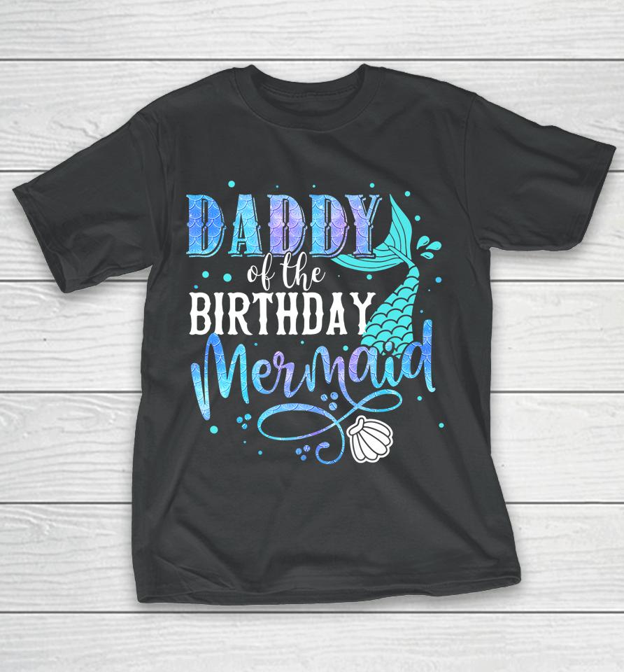 Daddy Of The Birthday Mermaid Family Matching Party Squad T-Shirt