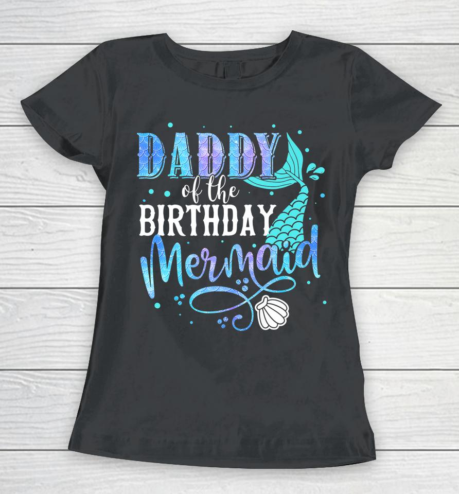 Daddy Of The Birthday Mermaid Family Matching Party Squad Women T-Shirt