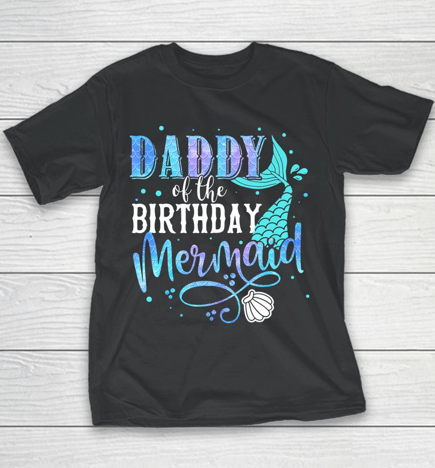 Daddy Of The Birthday Mermaid Family Matching Party Squad Youth T-Shirt