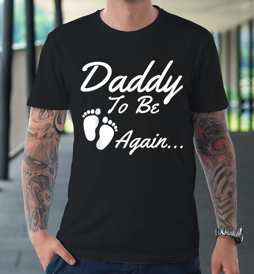 Daddy To Be Again Pregnancy Announcement Premium T-Shirt