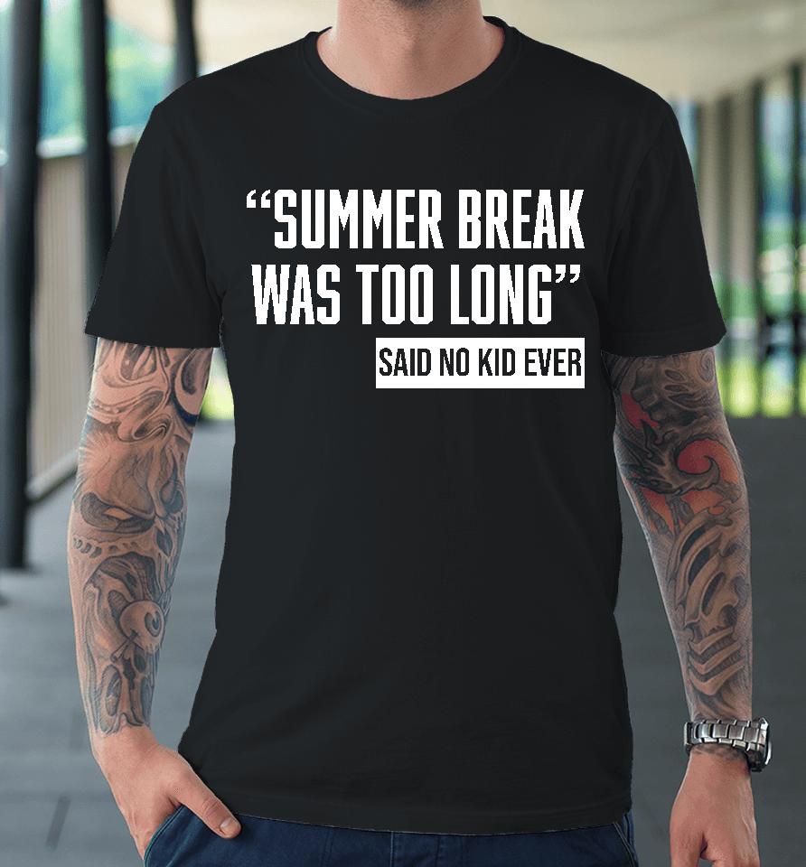 Daddyfiles Summer Break Was Too Long Sad No Kid Ever Premium T-Shirt