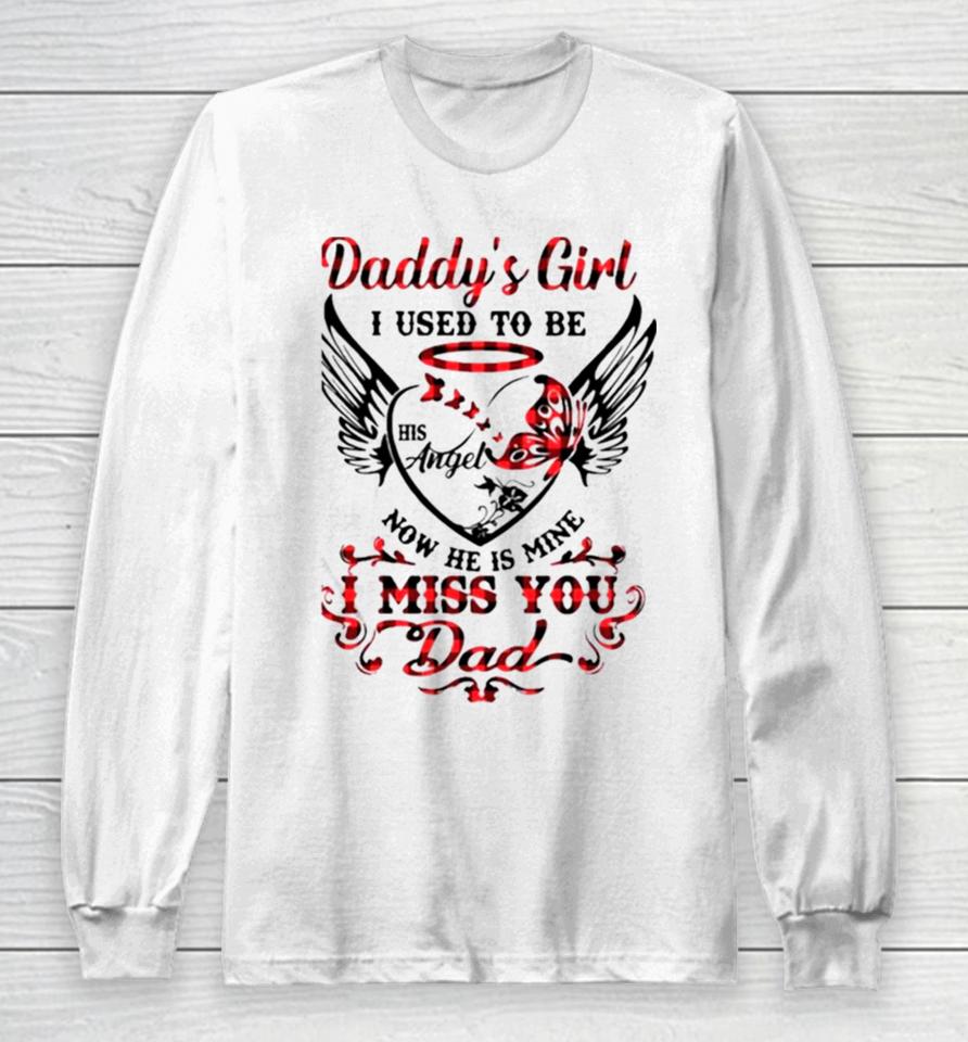 Daddy’s Girl I Used To Be His Angel Now He Is Mine I Miss You Dad Memorial Day Long Sleeve T-Shirt