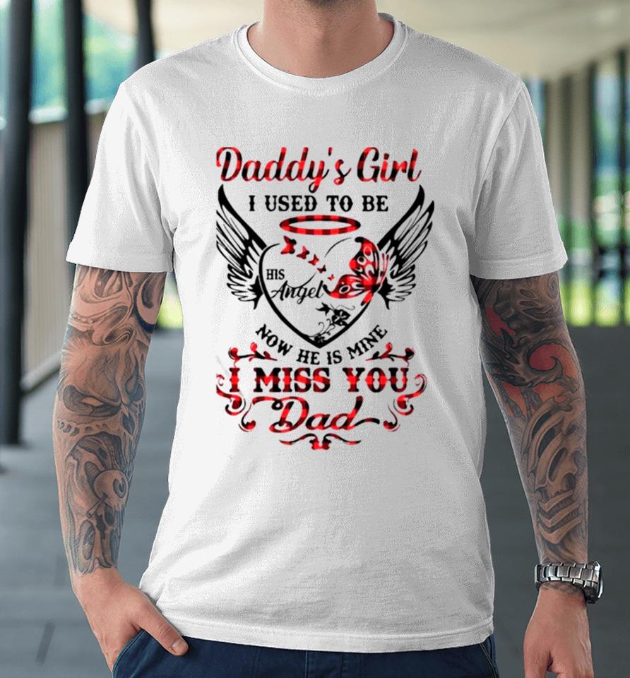 Daddy’s Girl I Used To Be His Angel Now He Is Mine I Miss You Dad Memorial Day Premium T-Shirt