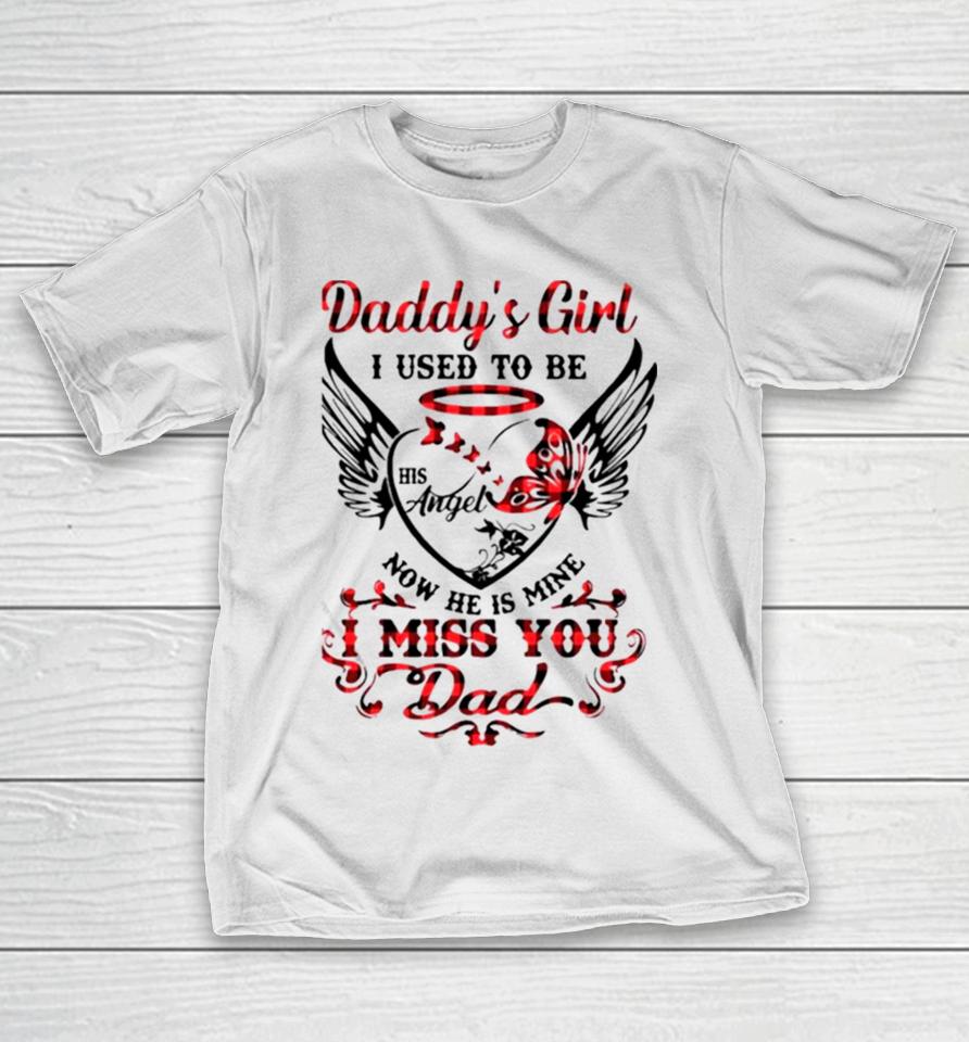 Daddy’s Girl I Used To Be His Angel Now He Is Mine I Miss You Dad Memorial Day T-Shirt
