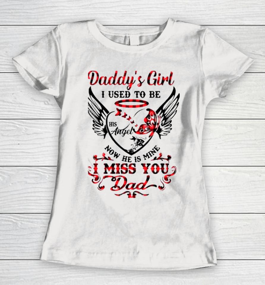 Daddy’s Girl I Used To Be His Angel Now He Is Mine I Miss You Dad Memorial Day Women T-Shirt