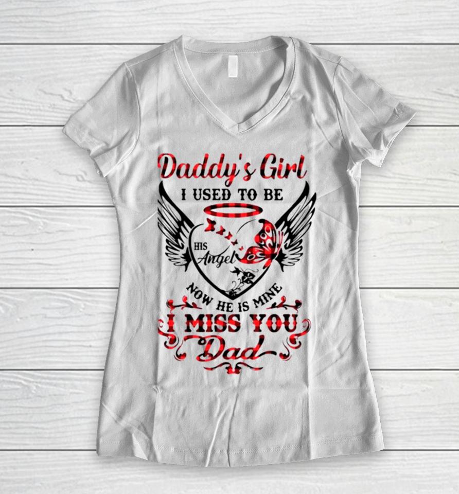 Daddy’s Girl I Used To Be His Angel Now He Is Mine I Miss You Dad Memorial Day Women V-Neck T-Shirt