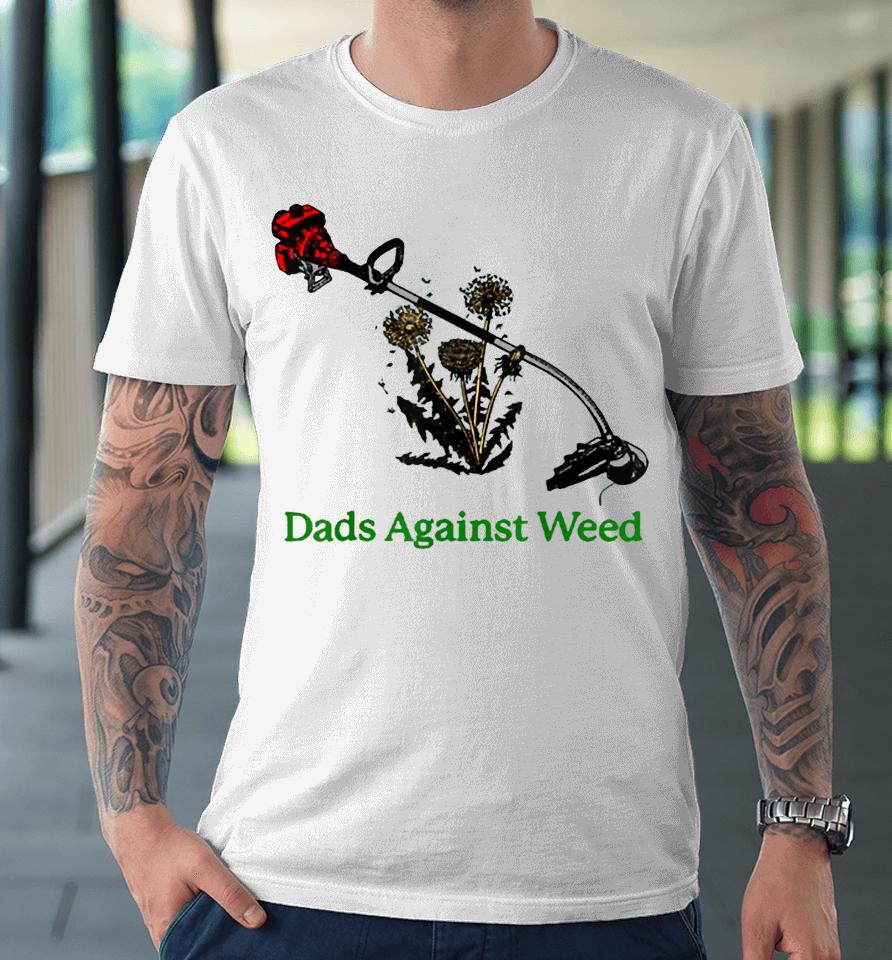 Dads Against Weed Funny Gardening Lawn Mowing Fathers Premium T-Shirt
