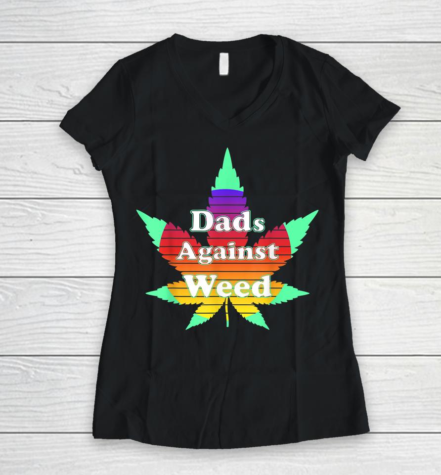 Dads Against Weed T Shirt Father's Day Women V-Neck T-Shirt