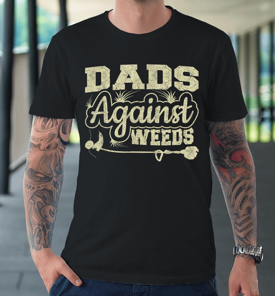 Dads Against Weeds Gardening Dad Joke Lawn Mowing Funny Dad Premium T-Shirt