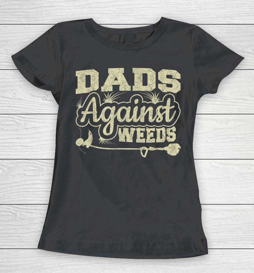 Dads Against Weeds Gardening Dad Joke Lawn Mowing Funny Dad Women T-Shirt