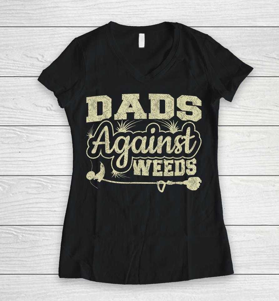 Dads Against Weeds Gardening Dad Joke Lawn Mowing Funny Dad Women V-Neck T-Shirt