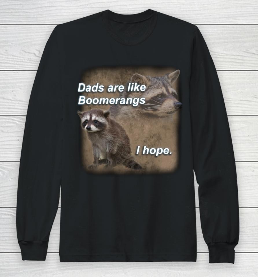 Dads Are Like Boomerangs I Hope Raccoon Long Sleeve T-Shirt