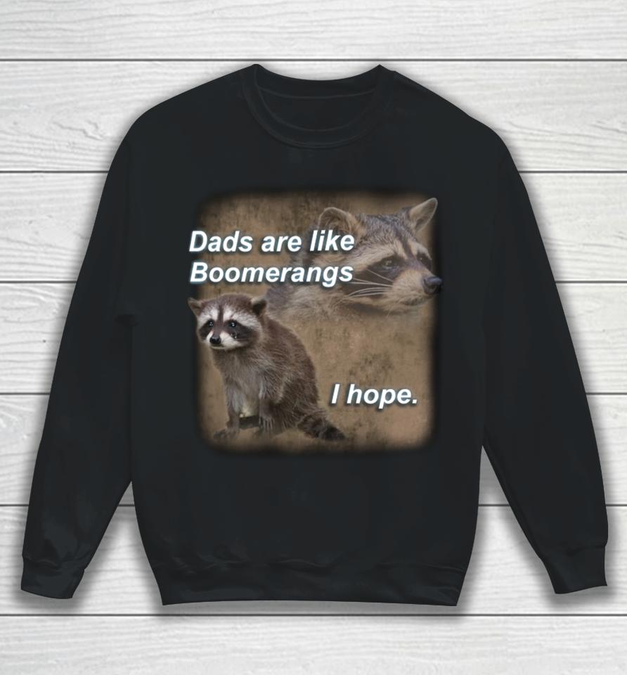 Dads Are Like Boomerangs I Hope Raccoon Sweatshirt