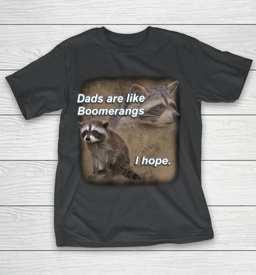Dads Are Like Boomerangs I Hope Raccoon T-Shirt