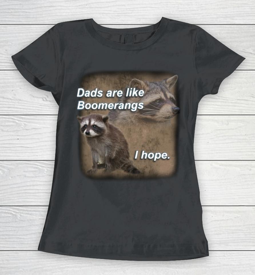 Dads Are Like Boomerangs I Hope Raccoon Women T-Shirt