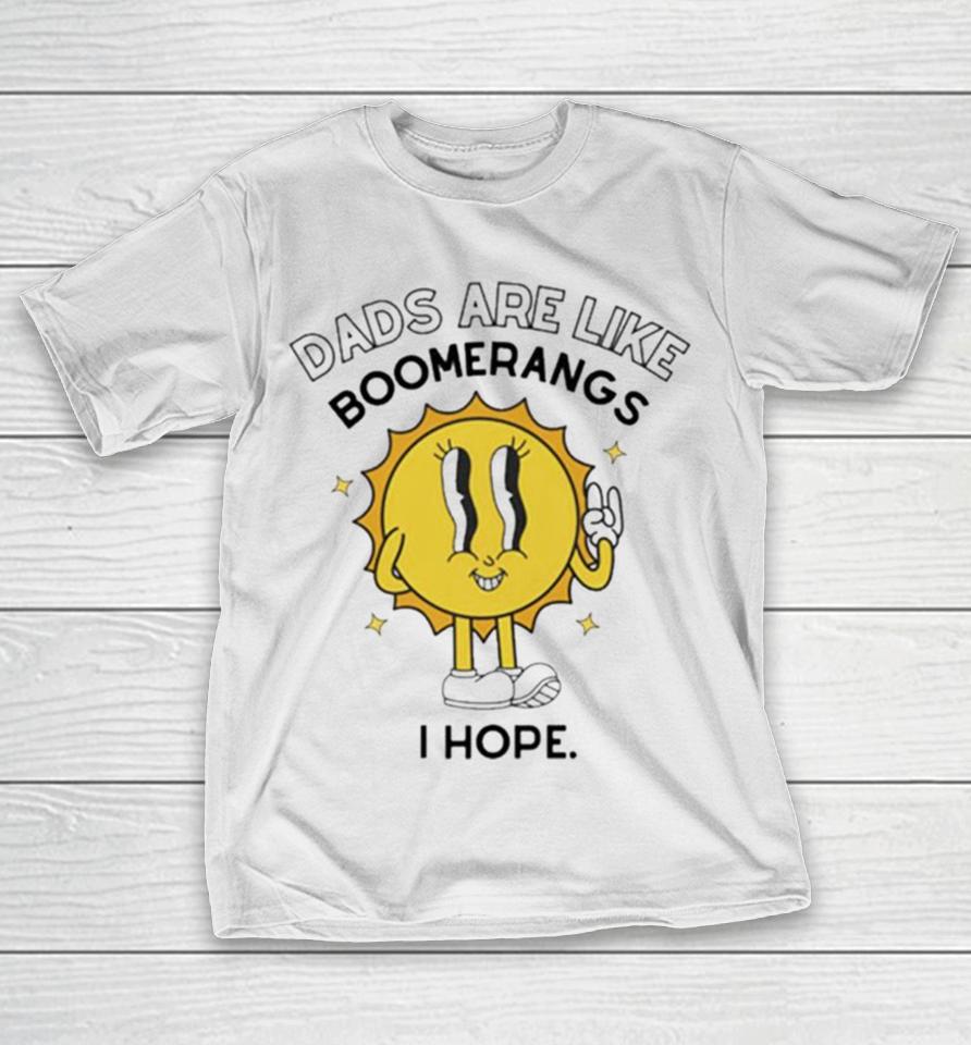 Dads Are Like Boomerangs I Hope T-Shirt