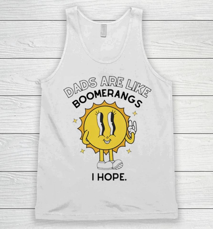 Dads Are Like Boomerangs I Hope Unisex Tank Top