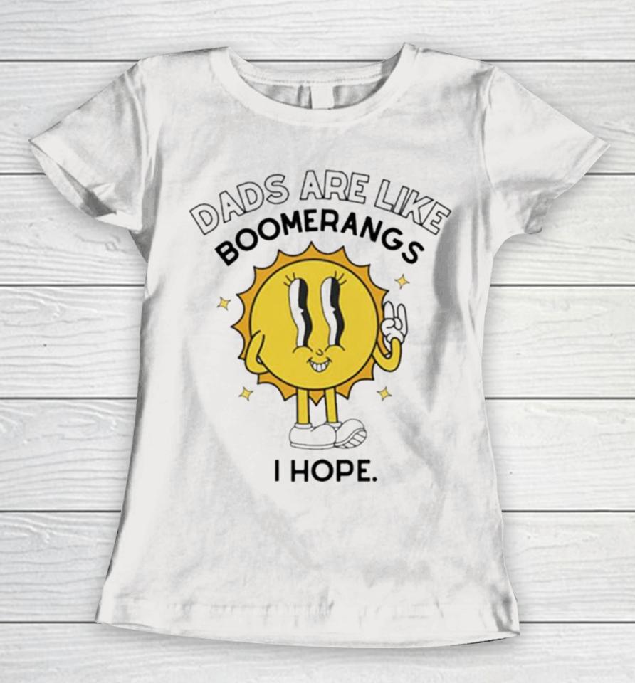 Dads Are Like Boomerangs I Hope Women T-Shirt