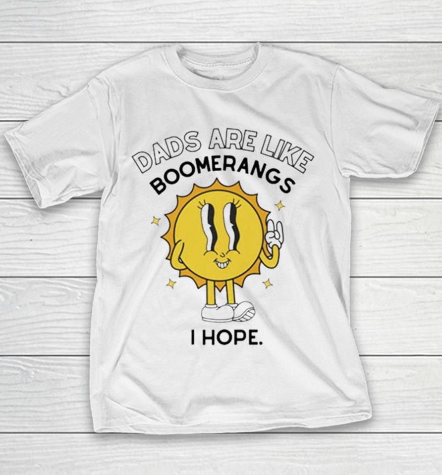 Dads Are Like Boomerangs I Hope Youth T-Shirt