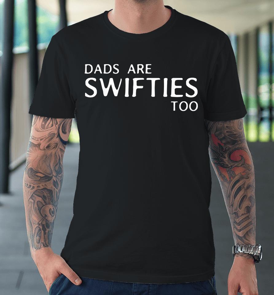Dads Are Swifties Too Funny Father's Day Premium T-Shirt