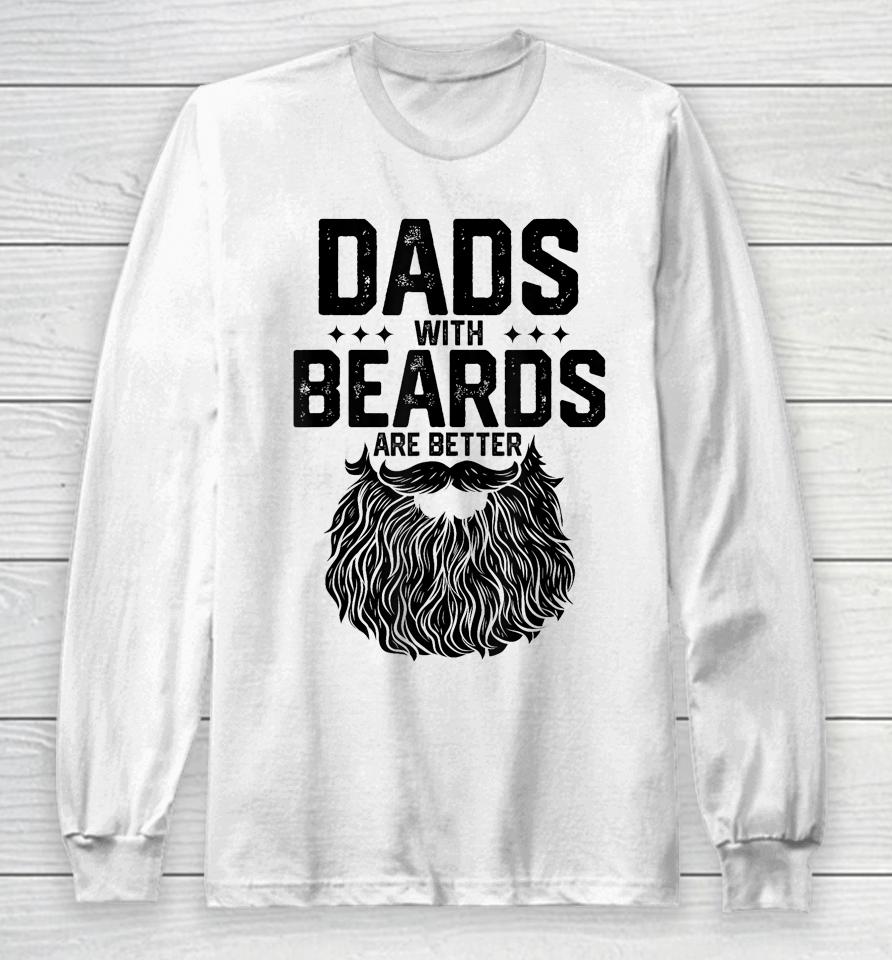 Dads With Beards Are Better Shirt For Dad On Fathers Day Long Sleeve T-Shirt