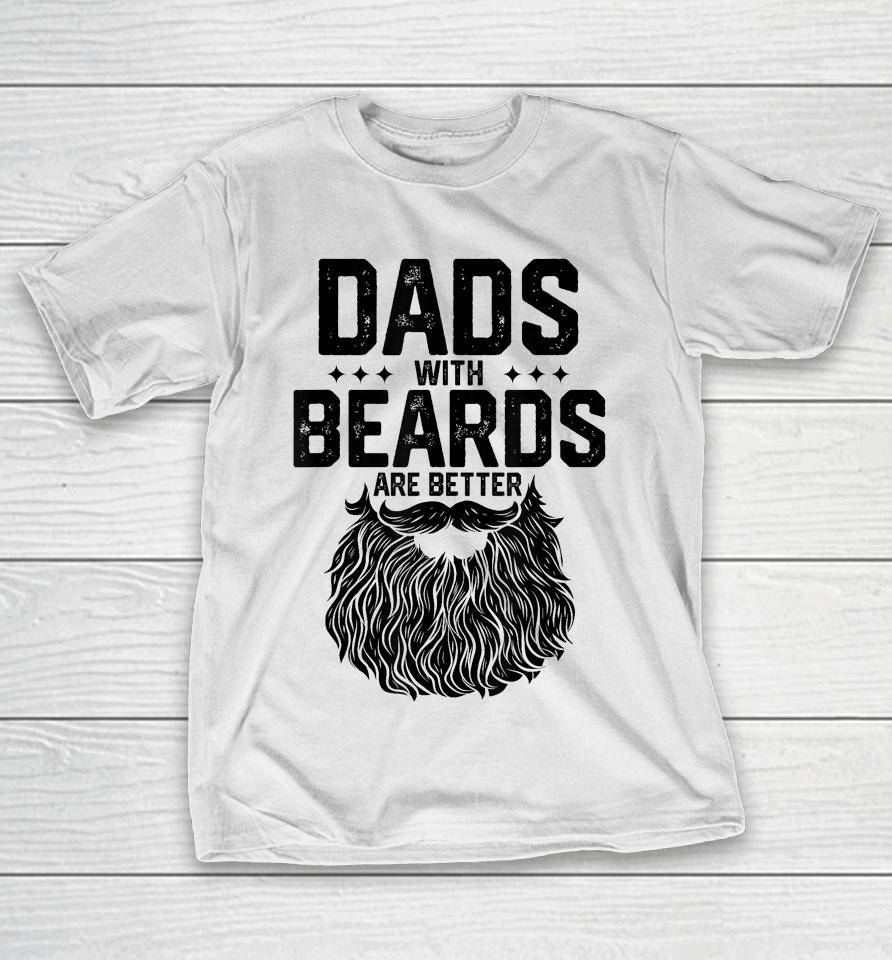 Dads With Beards Are Better Shirt For Dad On Fathers Day T-Shirt
