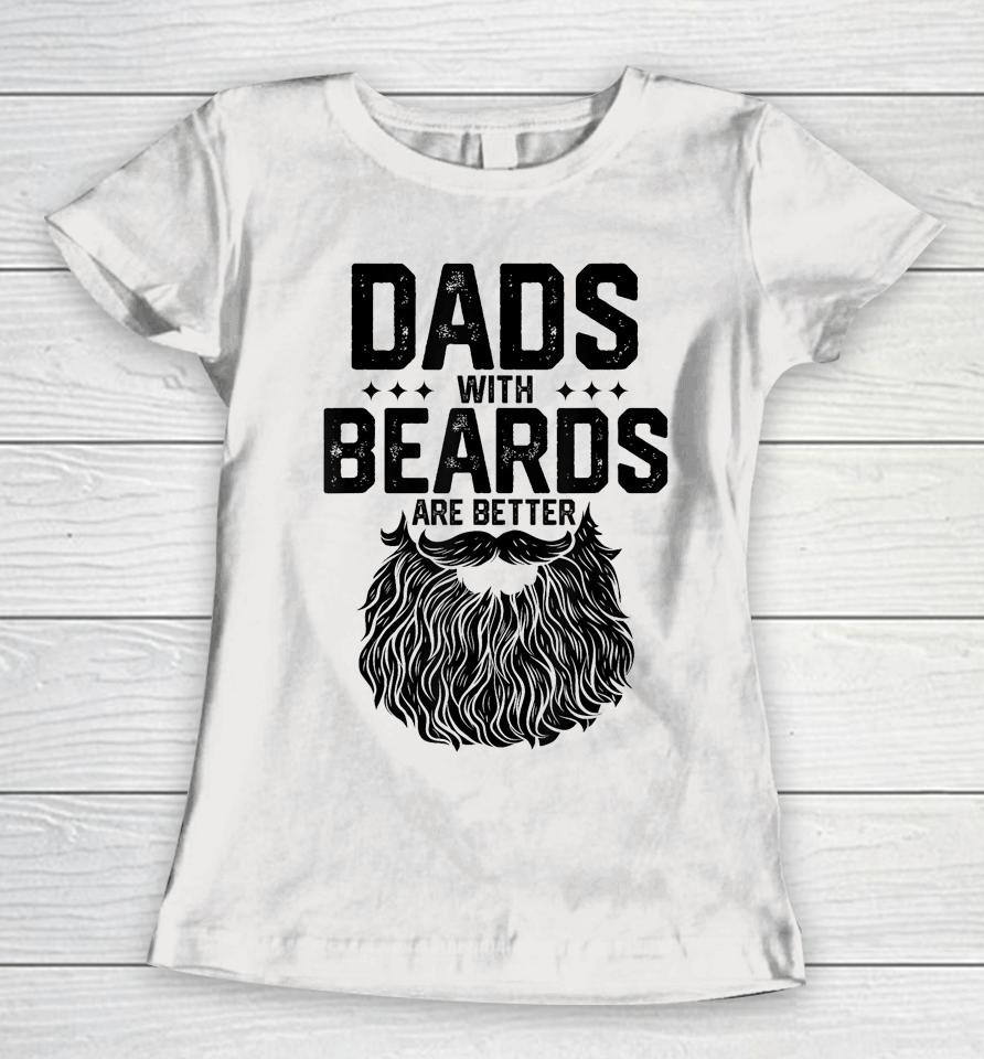 Dads With Beards Are Better Shirt For Dad On Fathers Day Women T-Shirt