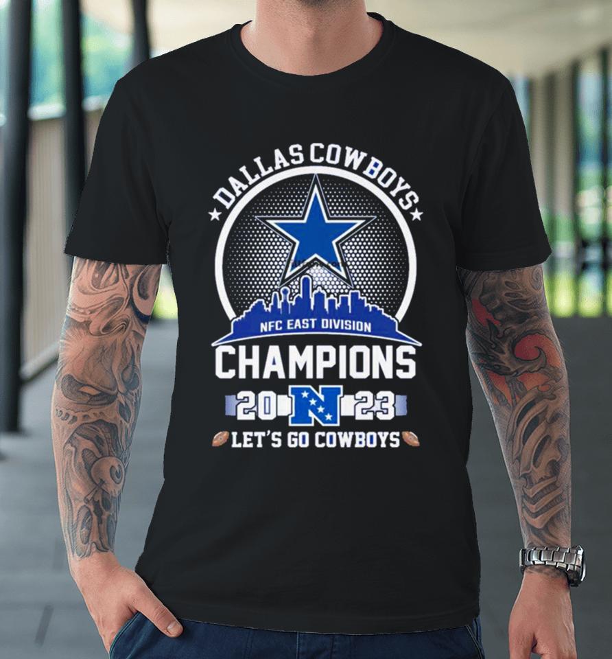 Dallas Cowboys 2023 Nfc East Champions Let’s Go Cowboys Skyline Premium T-Shirt