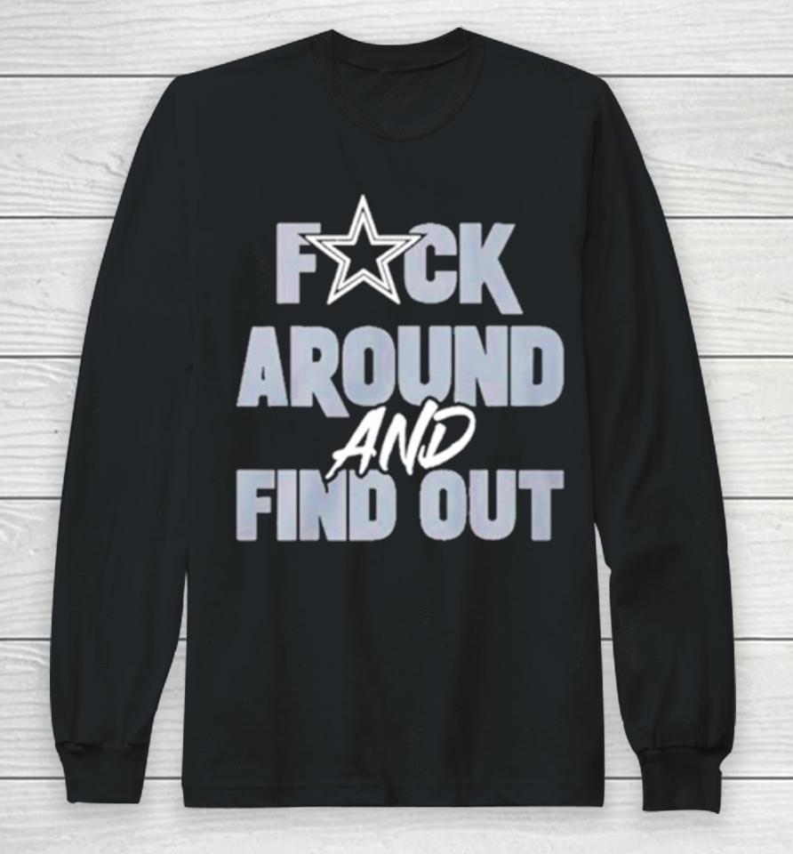 Dallas Cowboys Fuck Around And Find Out Long Sleeve T-Shirt