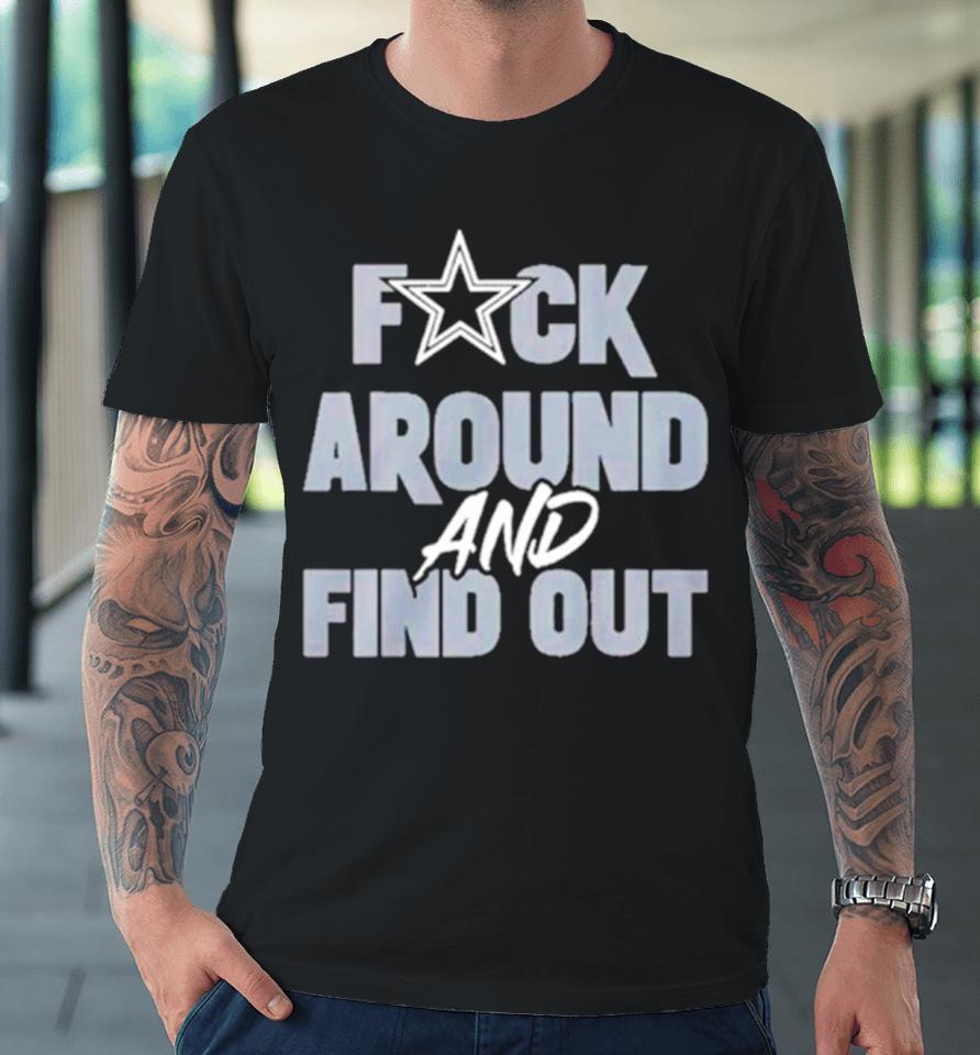 Dallas Cowboys Fuck Around And Find Out Premium T-Shirt