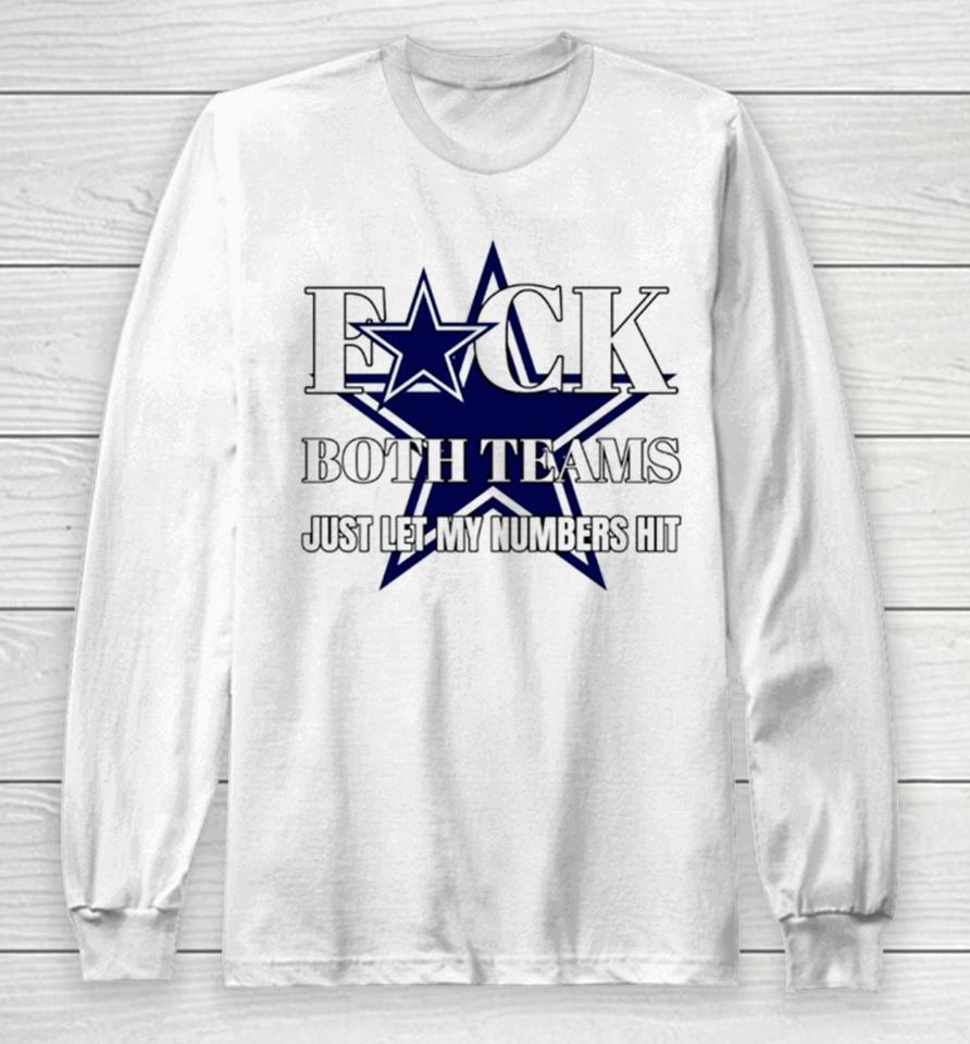 Dallas Cowboys Fuck The Both Teams Just Let My Numbers Hit Long Sleeve T-Shirt