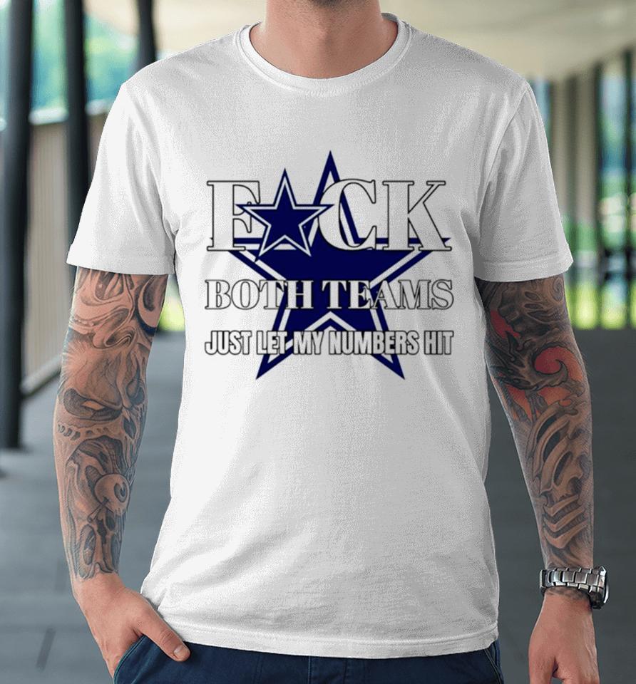 Dallas Cowboys Fuck The Both Teams Just Let My Numbers Hit Premium T-Shirt