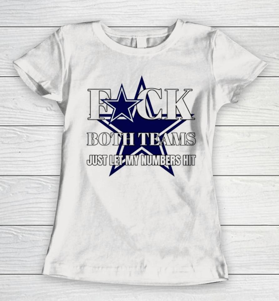 Dallas Cowboys Fuck The Both Teams Just Let My Numbers Hit Women T-Shirt