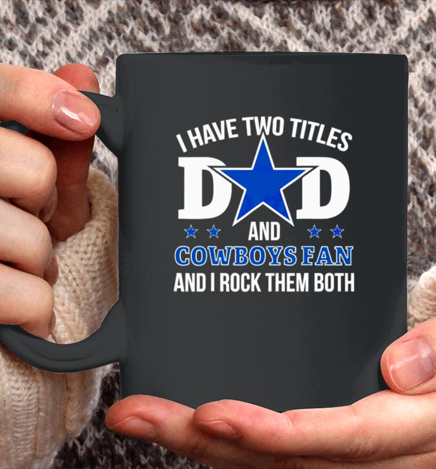 Dallas Cowboys I Have Two Titles Dad And Cowboys Fan Coffee Mug